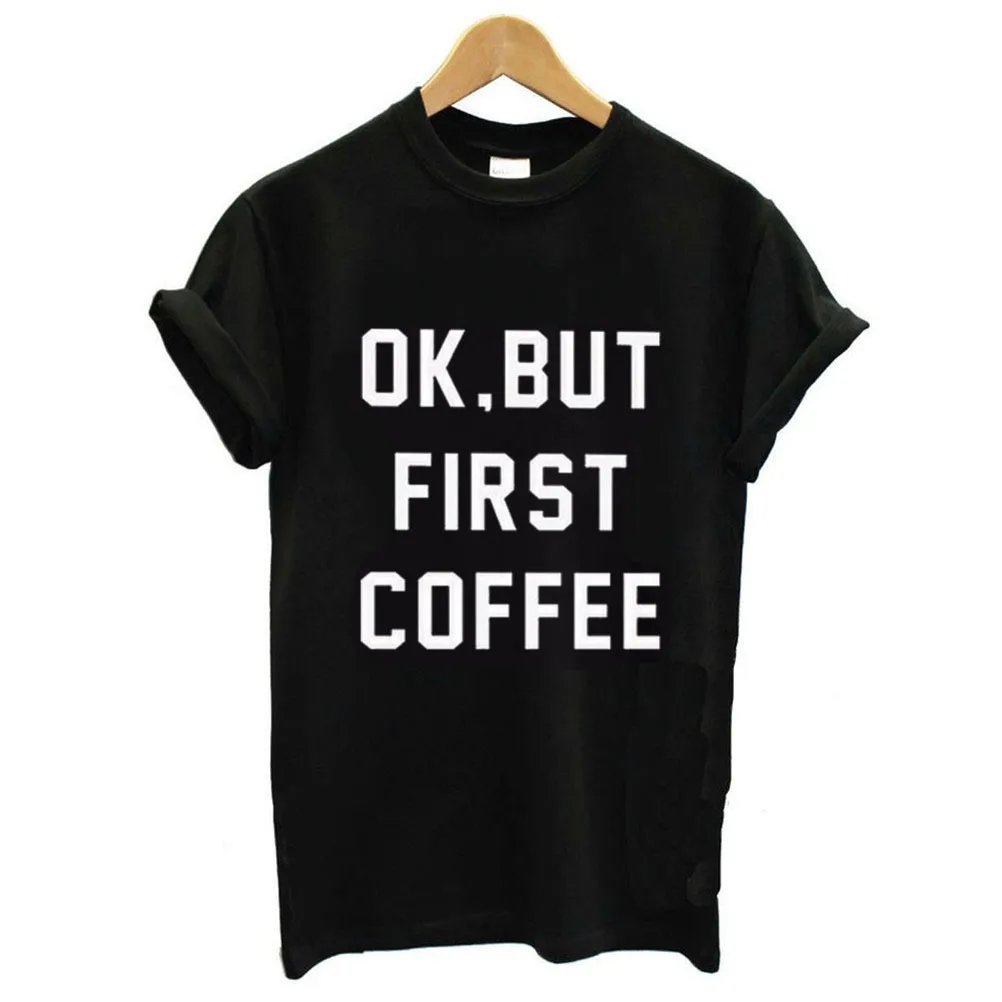 

OK BUT FIRST COFFEE Letter Print T Shirt Women Short Sleeve O Neck Loose Tshirt 2019 Summer Women Tee Shirt Tops Camisetas Mujer