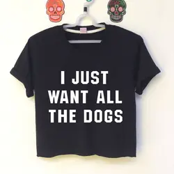 Я просто хочу, чтобы все собаки Boho Обрезной Топ для женщин Harajuku уличная футболка укороченный, Женственный топ с кроппанными рубашками