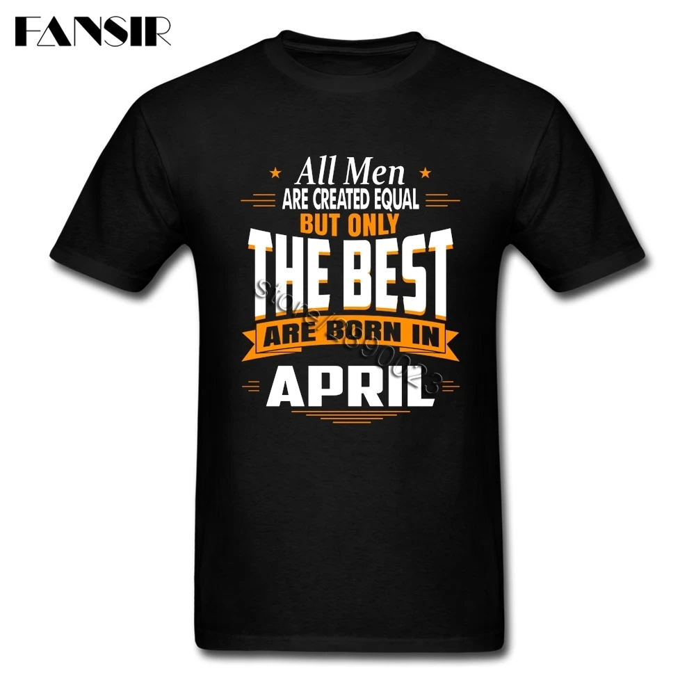 

Summer T-shirt Men All Men Are Created Equal But Only The Best Are Born In April T Shirt Cotton Short Sleeve Birthday Gift