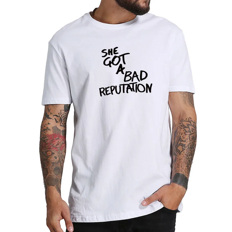 

Funny Letter Designed T Shirt She Got A Bad Reputation Novelty Comfortable Camiseta Unisex 100% Cotton Casual Fitness Shirts