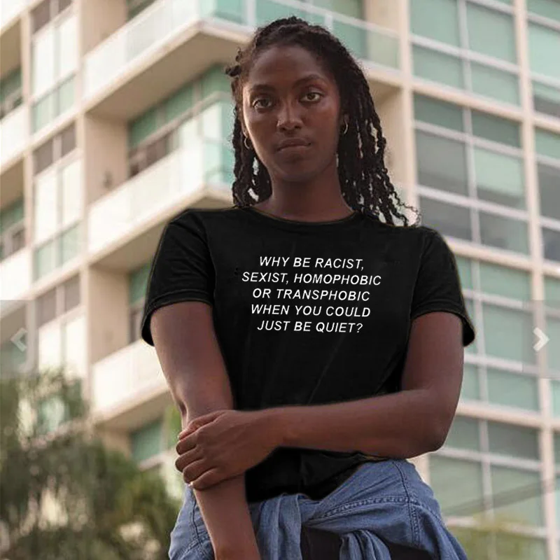 

ZSIIBO Women tshirt Why Be Racist Sexist Homophobic Transphobic When You Could Just Be Quiet Cotton t shirt for girl Drop Ship
