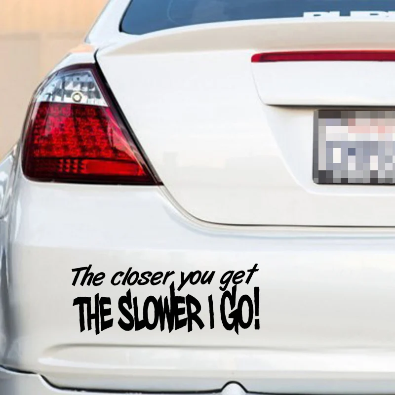THE CLOSER YOU GET SLOWER I GO Vinyl Funny Car Auto Window Bumper Decal Sticker