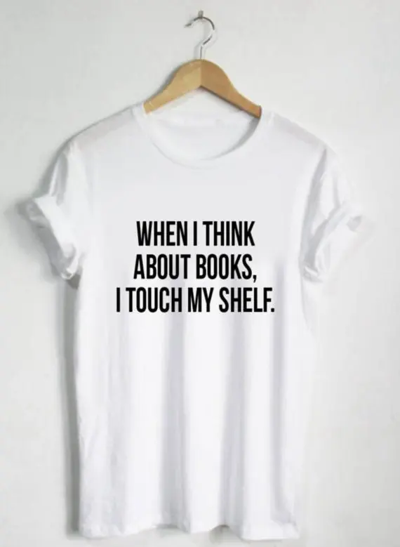 

When I Think About Books I Touch My Shelf Shirt - Funny Tshirt Humor Tees Womans Mens Book Coffee Novel Nerd Shirt Gift F804