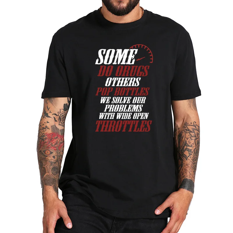 

EU Size Some Do Drugs Others Pop Bottle Solve Our Problem With Wide Open Throttles Car Funny Phrase 100% Cotton T shirt