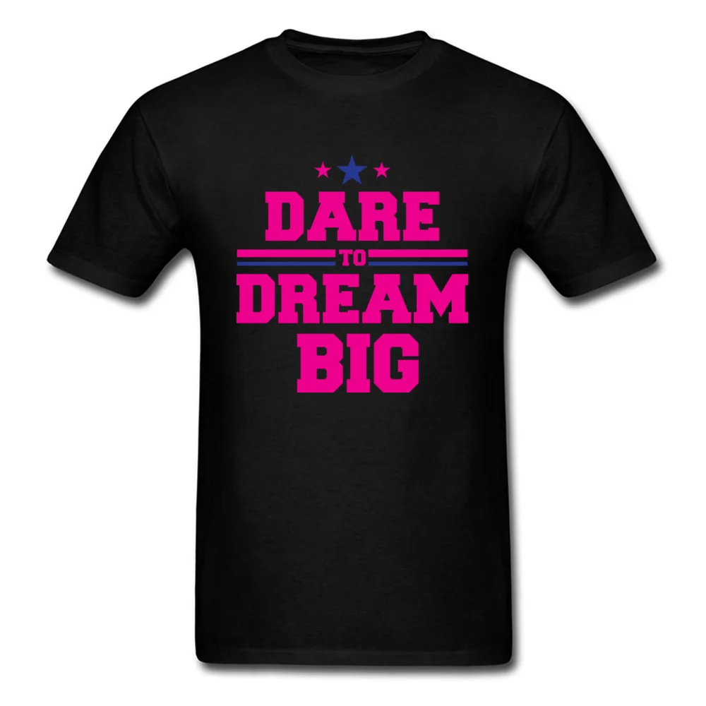 Dare to dream big Normal T-shirts for Men 100% Cotton Lovers Day Tees Crazy Clothing Shirt Short Sleeve Prevailing Round Neck Dare to dream big black