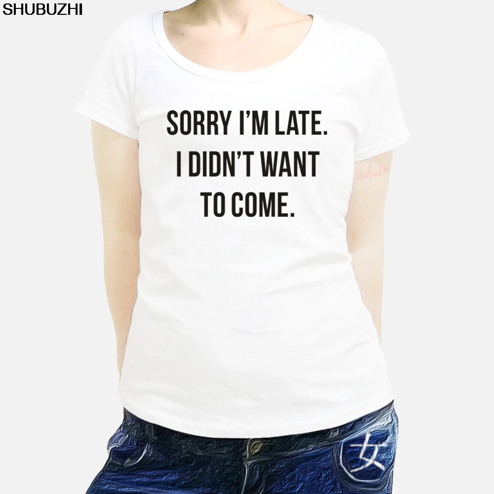 

new arrived summer women t shirt Sorry Im Late I Didnt Want To Come Unisex T-Shirt Funny Print Clothing Hip-Top Cotton sbz1015