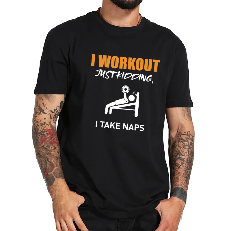 

Weightlifting T shirt EU Size 100% Cotton I Workout Just Kidding I Take Naps Funny Bodybuilding Exercise In Dream T-shirt