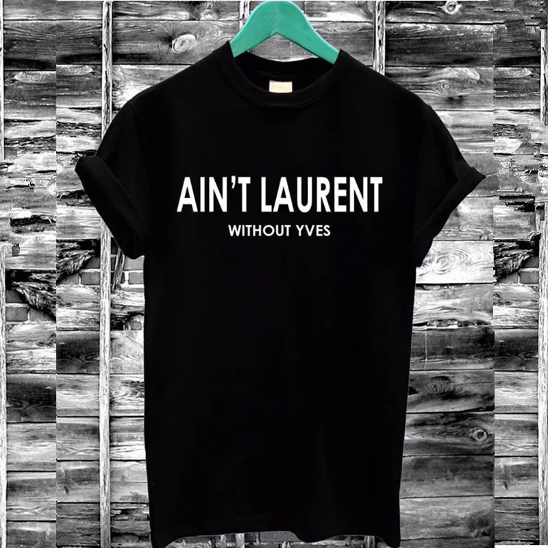 

Tumblr T shirt Women AIN'T Laurent Without Yves Print Graphic Tee Shirt Summer Cotton Funny T-shirts Harajuku Streetwear Tshirt