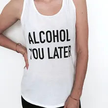 Алкоголя вы позже с буквенным принтом Для женщин майка Летняя майка футболка для леди камзол Ти Забавный Hipster белый Прямая поставка b-37