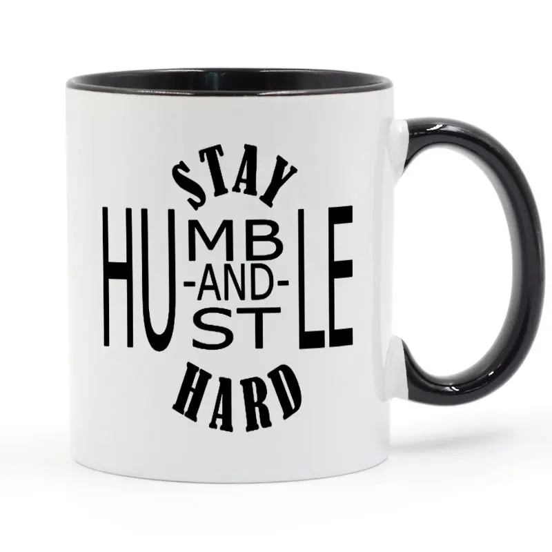 

Stay humble and hustle hard Mug Coffee Milk Ceramic Cup Creative Party Gifts Home Decor Mugs 11oz GA271
