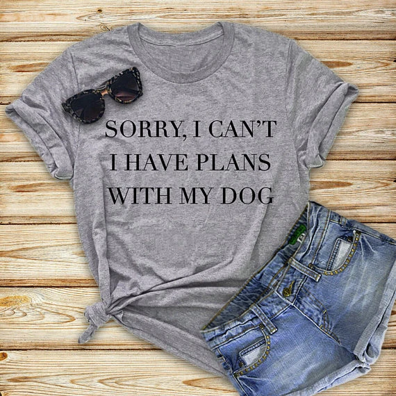 

Sorry I Can't I Have Plans with My Dog T-Shirt Dog Lover Gift Dog Mom Women Tshirt Summer Style Cool Cotton T Shirt Femme Tees