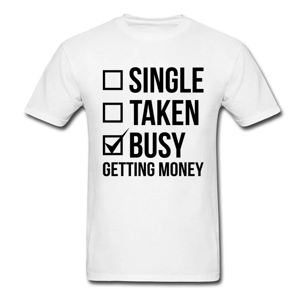 SINGLE TAKEN BUSY GETTING MONEY Normal Thanksgiving Day Pure Cotton O Neck Men Tees Clothing Shirt Cute Short Sleeve T Shirts SINGLE TAKEN BUSY GETTING MONEY white