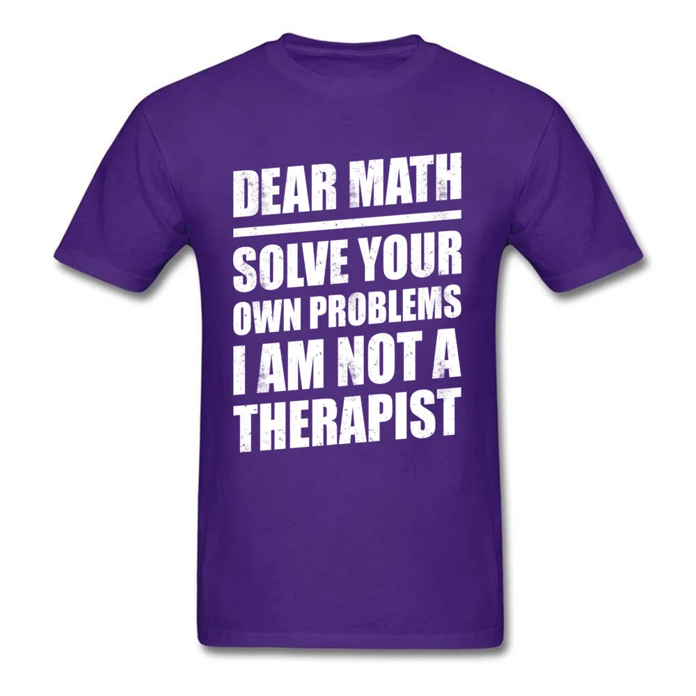 100% Cotton Men Short Sleeve Print T-Shirt Classic Tees Wholesale Normal Crew Neck Tee-Shirts Top Quality DEAR MATH SOLVE YOUR OWN PROBLEMS I AM NOT A THERAPIST purple