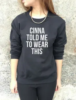

CINNA TOLD ME TO WEAR THIS Letters Print Women Sweatshirt Jumper Cotton Casual Hoody For Lady Hipster Whtie Black BZ203-11