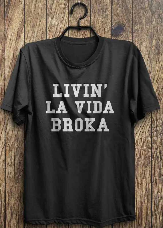 

Livin La Vida Broka T Shirt Funny Tops instagram shirts, tumblr fashion Clothing t-shirt Women Men Tees