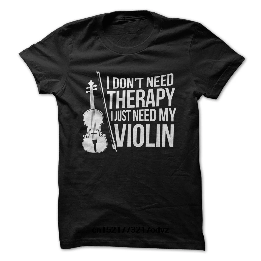 

Men T shirt I Don't Need Therapy I Just Need My Violin funny t-shirt novelty tshirt women
