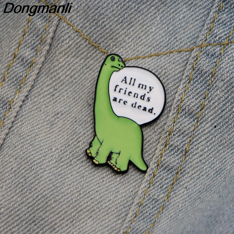 

L2270 All My Friends Are Dead metal Enamel Brooch Pin The Saddest Dinosaur badge