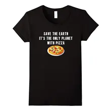 Save The Earth, это единственная планета с пиццей Футболка женская футболка Harajuku хорошего качества удобные мягкие Топы