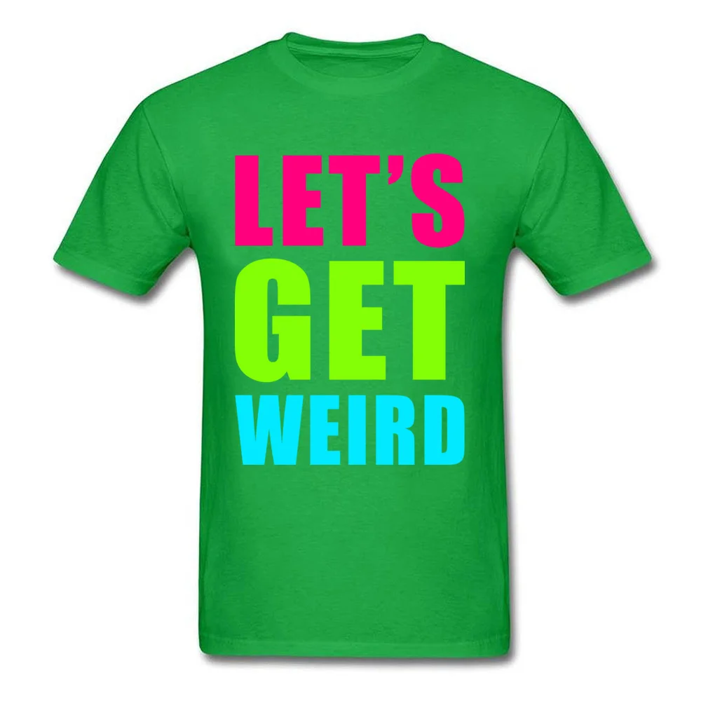 LETS GET WEIRD O Neck Tshirts NEW YEAR DAY Leisure Tops T Shirt Short Sleeve Prevailing 100% Cotton Fabric Tee-Shirts Men LETS GET WEIRD green