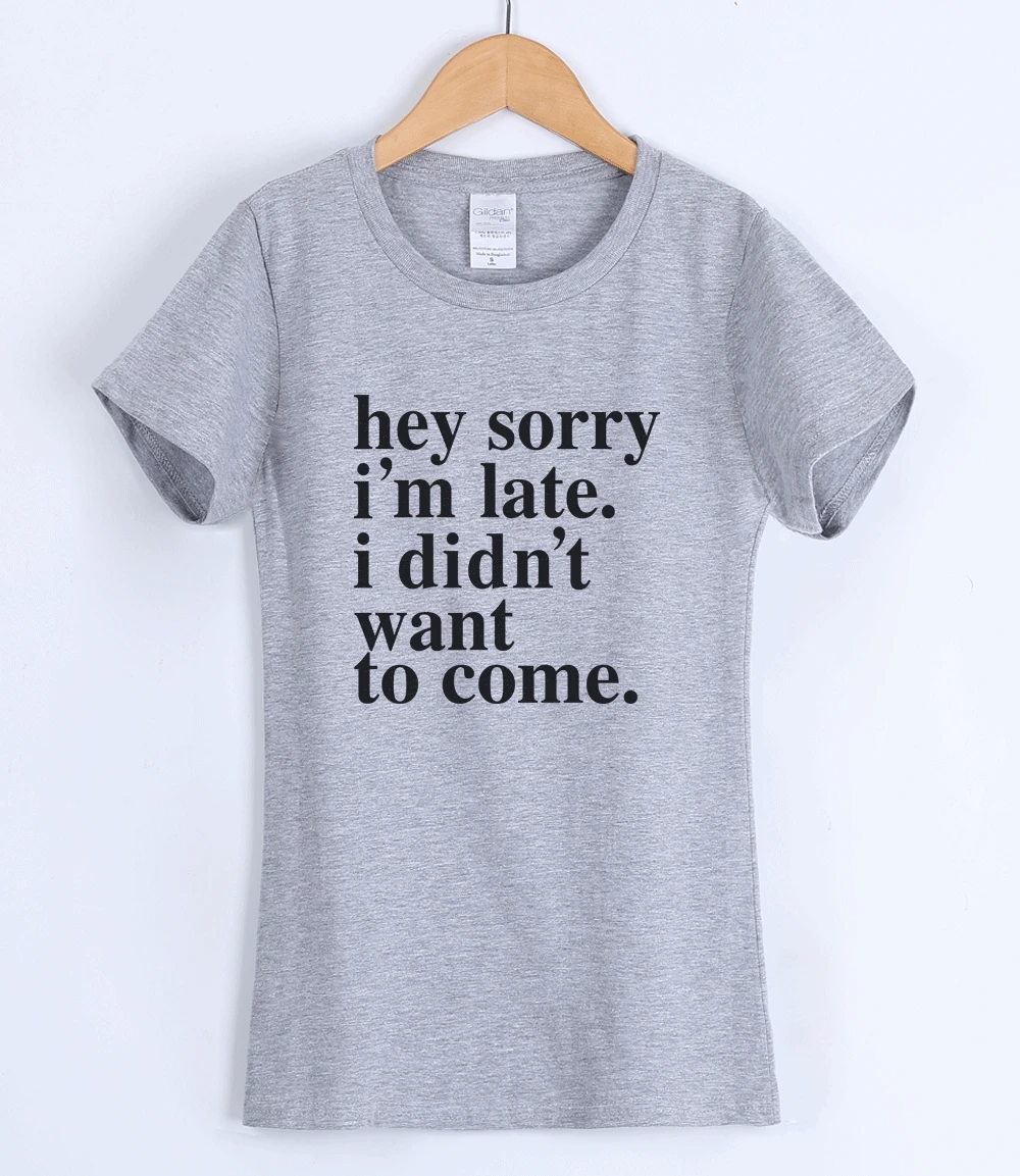 Женская футболка с принтом HEY SORRY I'M LATE I DIDN'T WANT COME тонкая kawaii для женщин лето