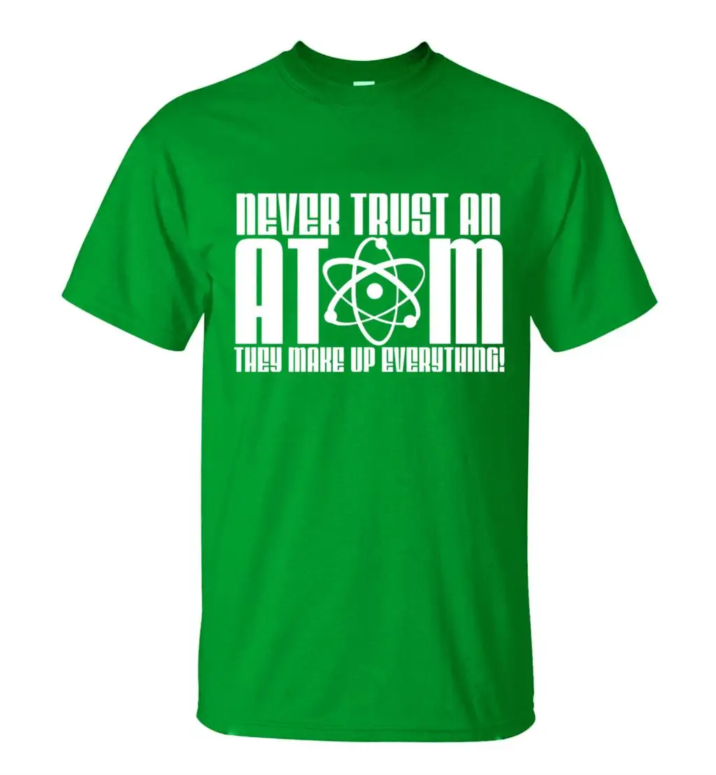 Новое поступление, футболка для взрослых с надписью «Never Trust an Atom They Make Up All Science», летняя Новинка года, хлопок, топы, футболки - Цвет: Зеленый