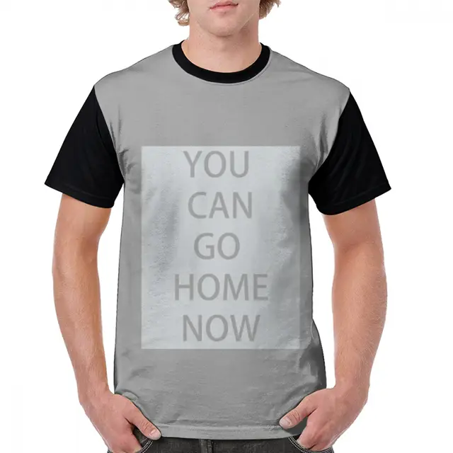 you can go home now shirt