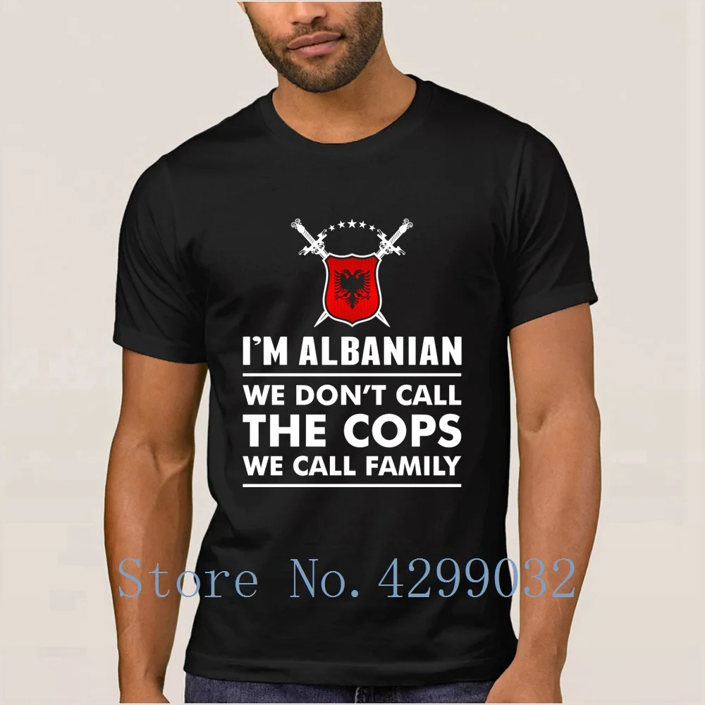 

I'm Albanian We Dont Call The Cops T Shirt Short Sleeve Letter Funny Men's T Shirt Unisex Homme Plus Size 3xl Fitted Pop Top Tee