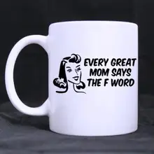 Funny Quotes Mother's Day Gift Every Great Mom Says the F Word Ceramic White Mug Coffee Mug Cup Coffee Cups (11 Oz capacity) great day the