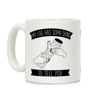 

My Log Has Something to Tell You White 11 Ounce Ceramic Coffee Mug