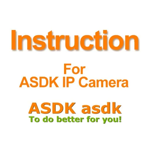 

Not for Selling, just for Read!! Simple Instruction of ASDK IP Camera