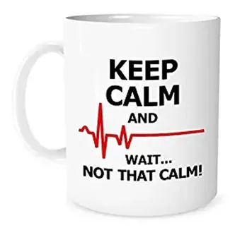 

Funny Mug -Keep Calm and Wait... Not That Calm - 11 OZ Coffee or Tea Mugs - Funny Inspirational Mug for a Nurse or Doctor