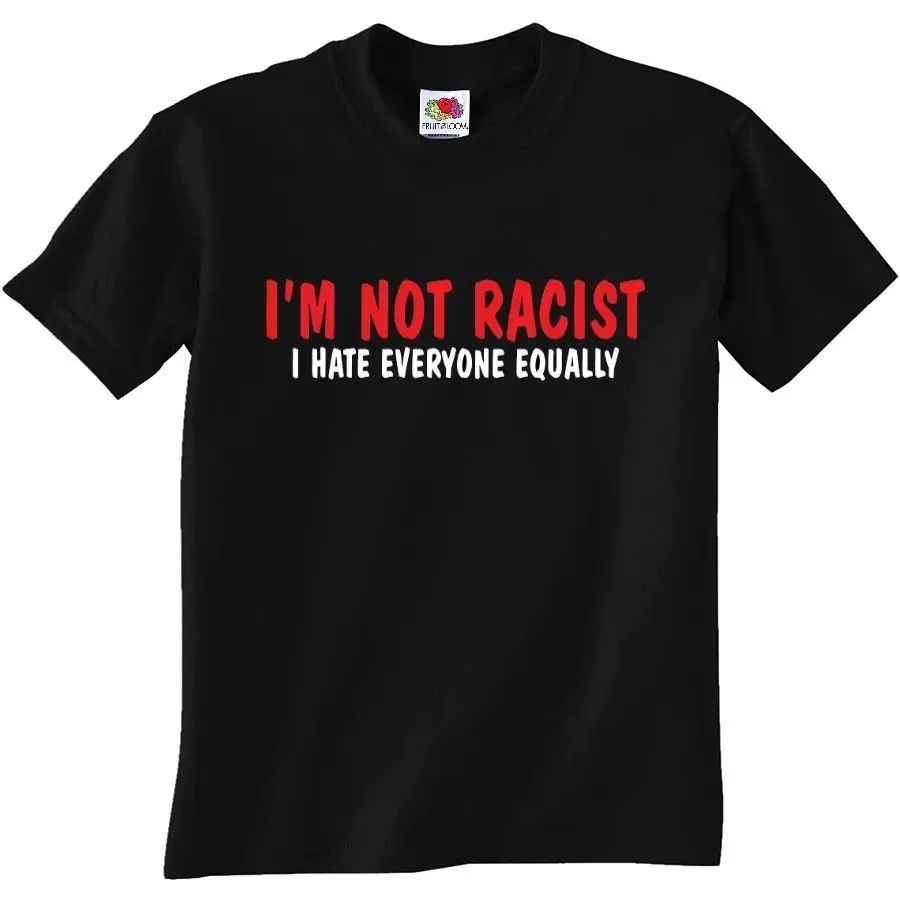 Men's I'm Not Racist I Hate Everyone Equally T Shirt Funny T-Shirt Tee S-XXXL 