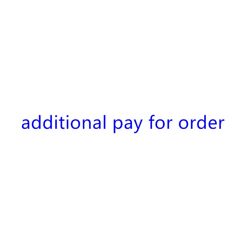 

Additional Pay on Your Order, Can be Ordered after Communication