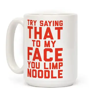 

Try Saying That To My Face You Limp Noodle White 11 Ounce Ceramic Coffee Mug