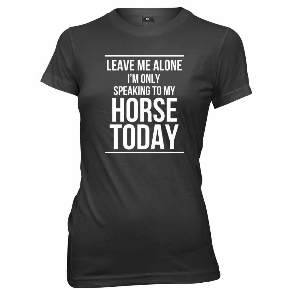 Оставьте меня в стороне, я только обращаюсь к моей лошади, женская футболка, топы