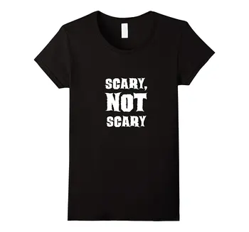 

Scary Not Scary T-shirt Halloween Funny Quote Summer Style Hip-Hop Brand Tees Crazy Women Shirt Fashion Women Top Tee
