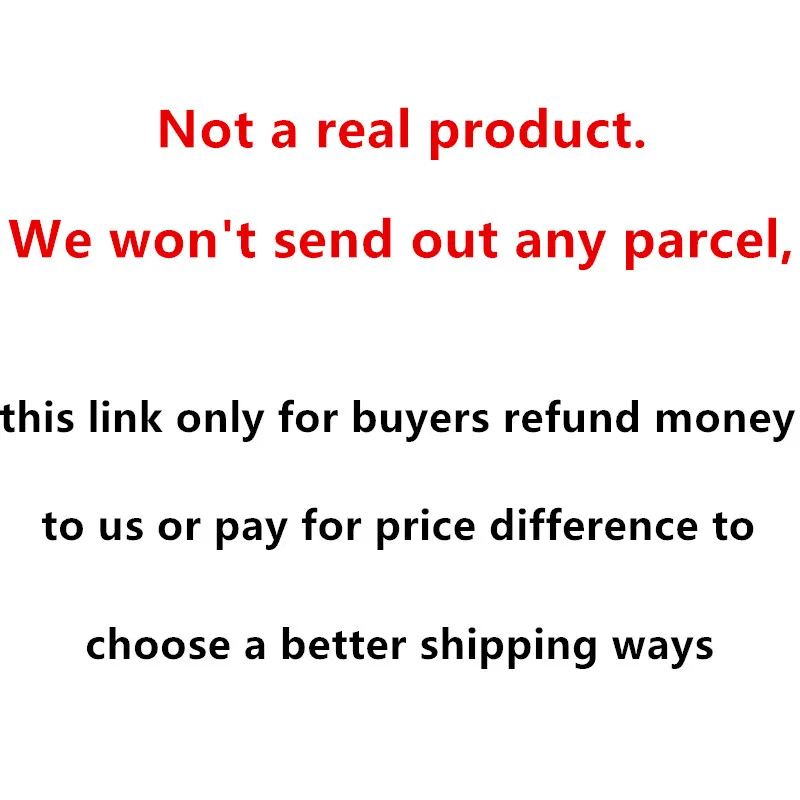 

Not a real product.We won't send out any parcel, this link only for buyers refund money to us or pay for price difference