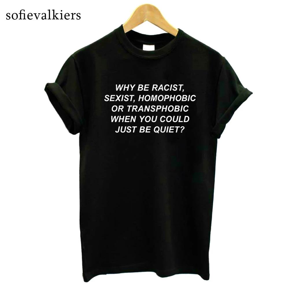 

Why Be Racist Sexist Homophobic Transphobic T-shirt Graphic Tops Gay Tops Women Tshirt Cotton T Shirt Lady Girl Drop Shipping