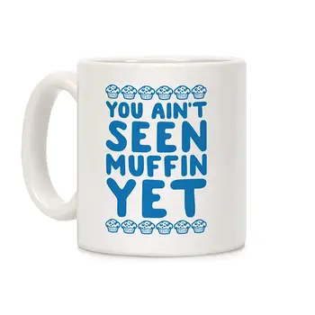 

You Ain't Seen Muffin Yet White 11 Ounce Ceramic Coffee Mug