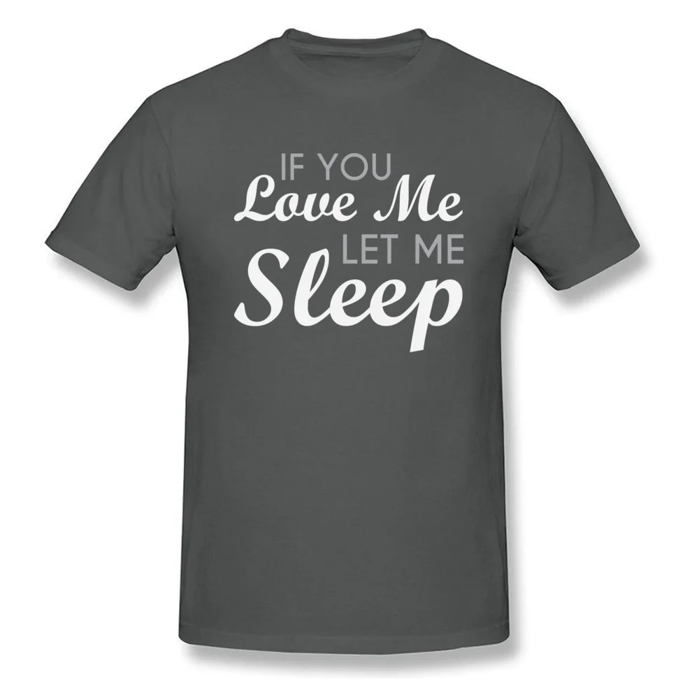 Casual O Neck Tshirts NEW YEAR DAY Tops T Shirt Short Sleeve Prevailing 100% Cotton Fabric Printed Tee-Shirts Leisure Men If You Love Me Let Me Sleep carbon