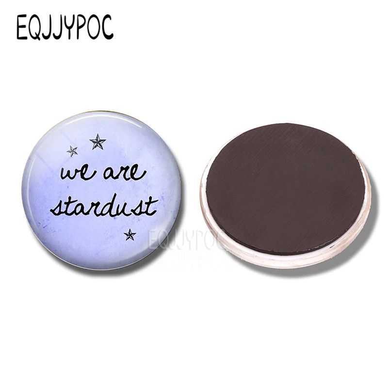 

"we Are Stardust" Quote 30 MM Refrigerator Magnets Glass Dome Fridge Memo Round Magnetic Sticker Creative Home Decor Zen Gift