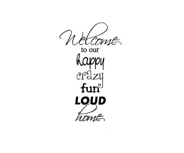 Welcome To Our Loud Fun Crazy Happy Home Vinyl Decal Wall Stickers Letters Words 