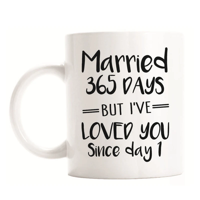 Novelty First Anniversary Gifts Funny Married 365 Days Love You Since Day 1 Love Quote Coffee Mug Creative Couple Anniversary Mugs Aliexpress