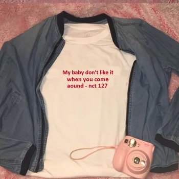 

My Baby Don't Like It When You Come Around Nct 127 T Shirt Women Summer Cotton Short Sleeve O Neck Tee Shirt Femme