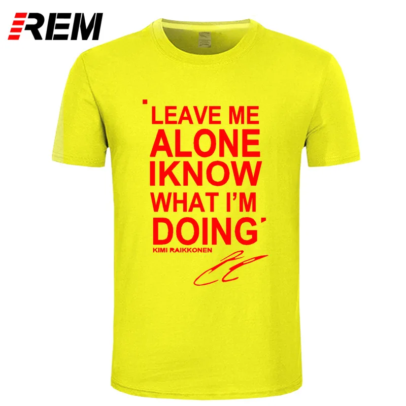 REM LEAVE ME ALONE I KNOW WHAT I'm Do KIMI RAIKKONEN футболка с коротким рукавом Топ хлопок мужская футболка стиль DIY - Цвет: 15