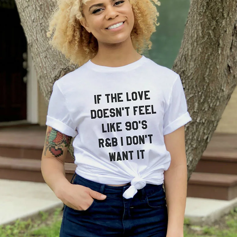 

Skuggnas If The Love Doesn't Feel Like 90's R&B I Don't Want It Women Funny T shirt 90s Fashion Tumblr t shirts High quality Top