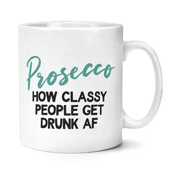 

Prosecco Lover Mug How Classy People Get Drunk AF Mug