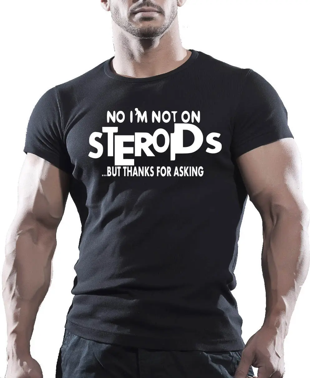 

No, I'M Not on Steroids But Thanks for Asking T-Shirt Weight Lifting Funny Joke 2019 Summer High Quality Tops O-Neck Man T Shirt