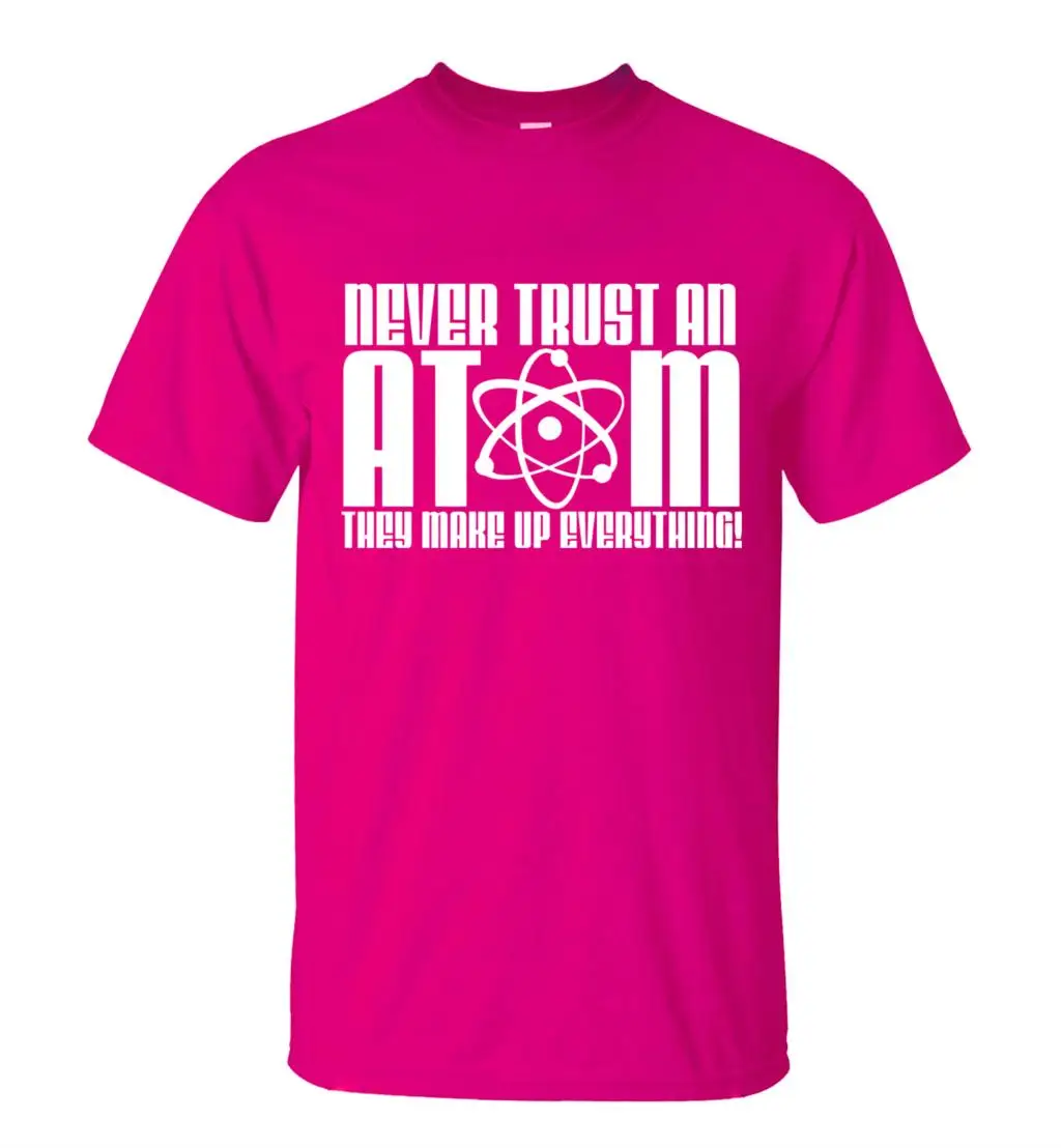 Новое поступление, футболка для взрослых с надписью «Never Trust an Atom They Make Up All Science», летняя Новинка года, хлопок, топы, футболки - Цвет: rose red