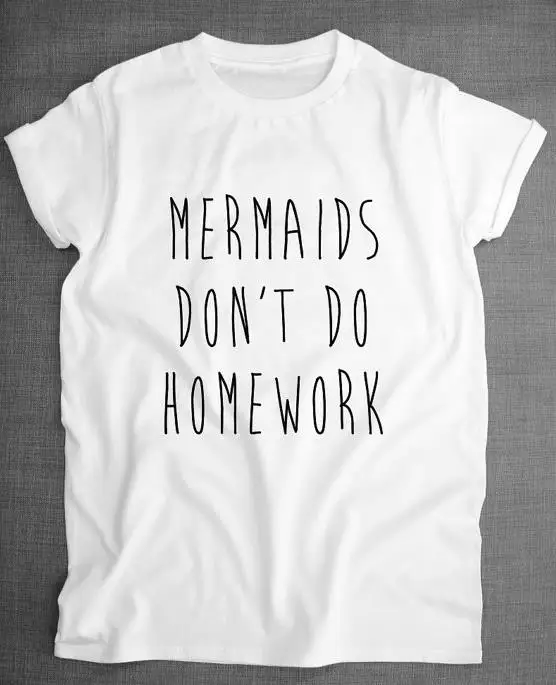 

Mermaids Don't Do Homework Letters Women Tshirt Cotton Casual Funny Shirt For Lady White Top Tee Harajuku Hipster ZT203-130